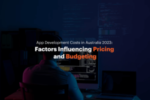 App Development Costs in Australia 2023: Factors Influencing Pricing and Budgeting