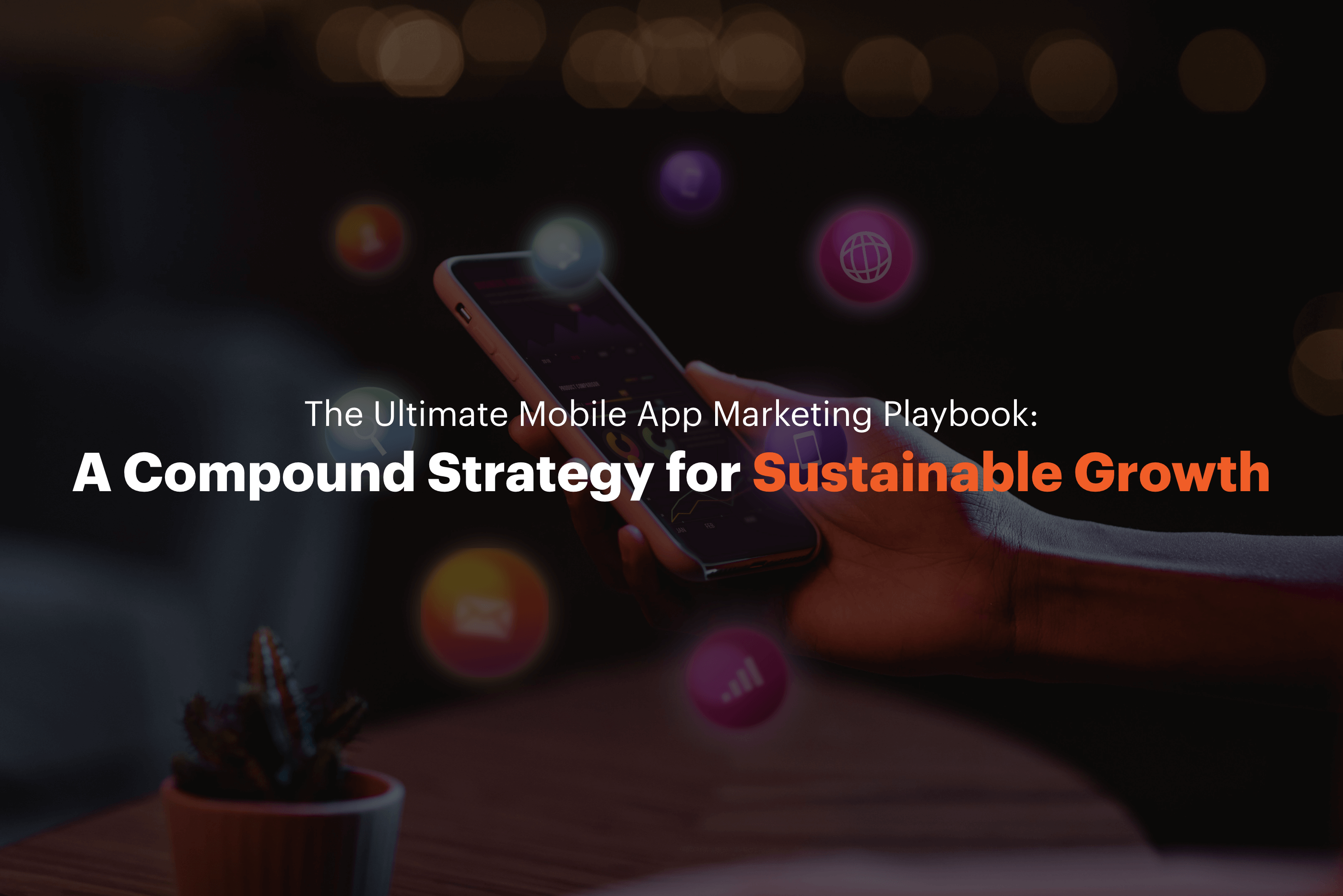 The Ultimate Mobile App Marketing Playbook: A Compound Strategy for Sustainable Growth
