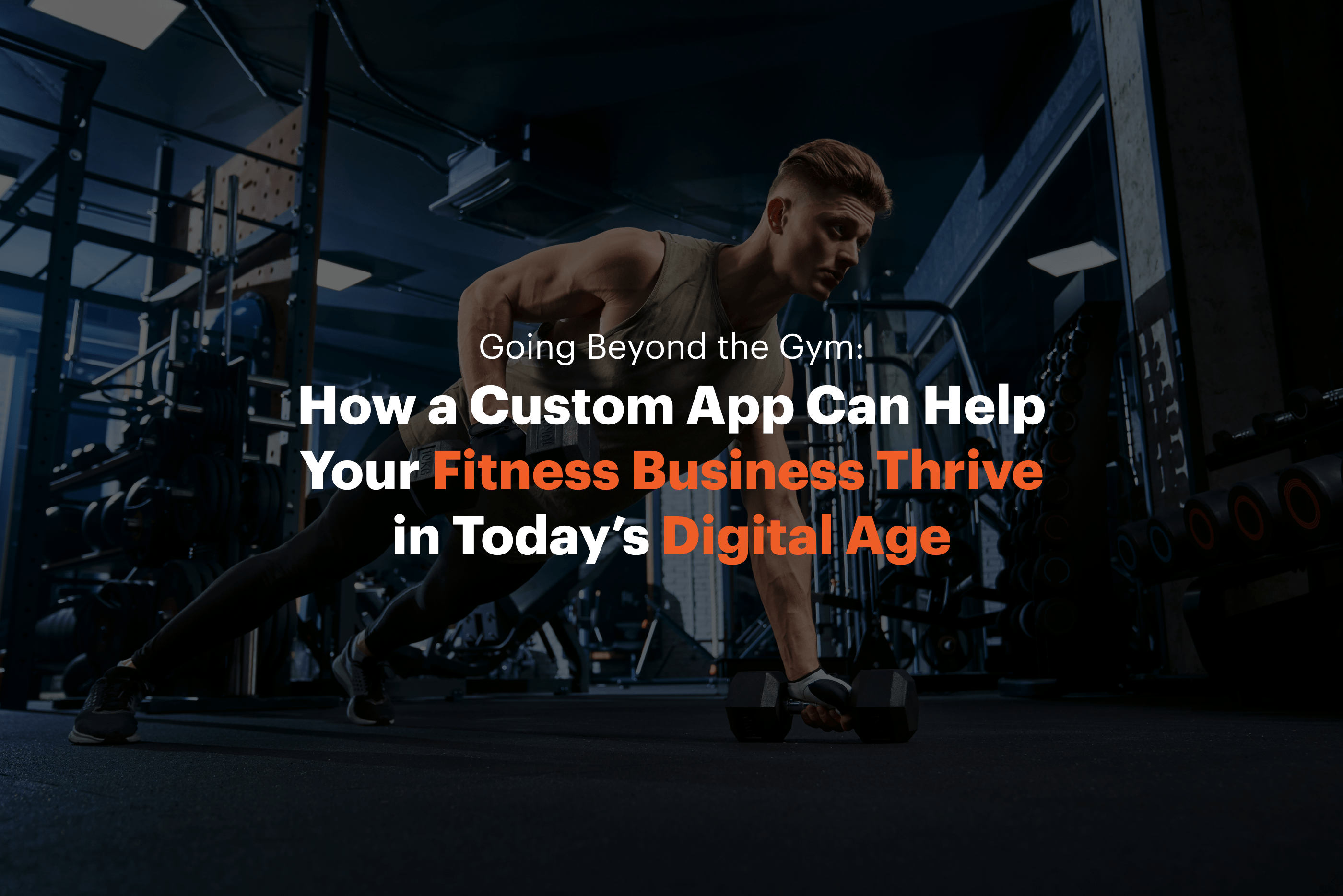 Going Beyond the Gym: How a Custom App Can Help Your Fitness Business Thrive in Today's Digital Age
