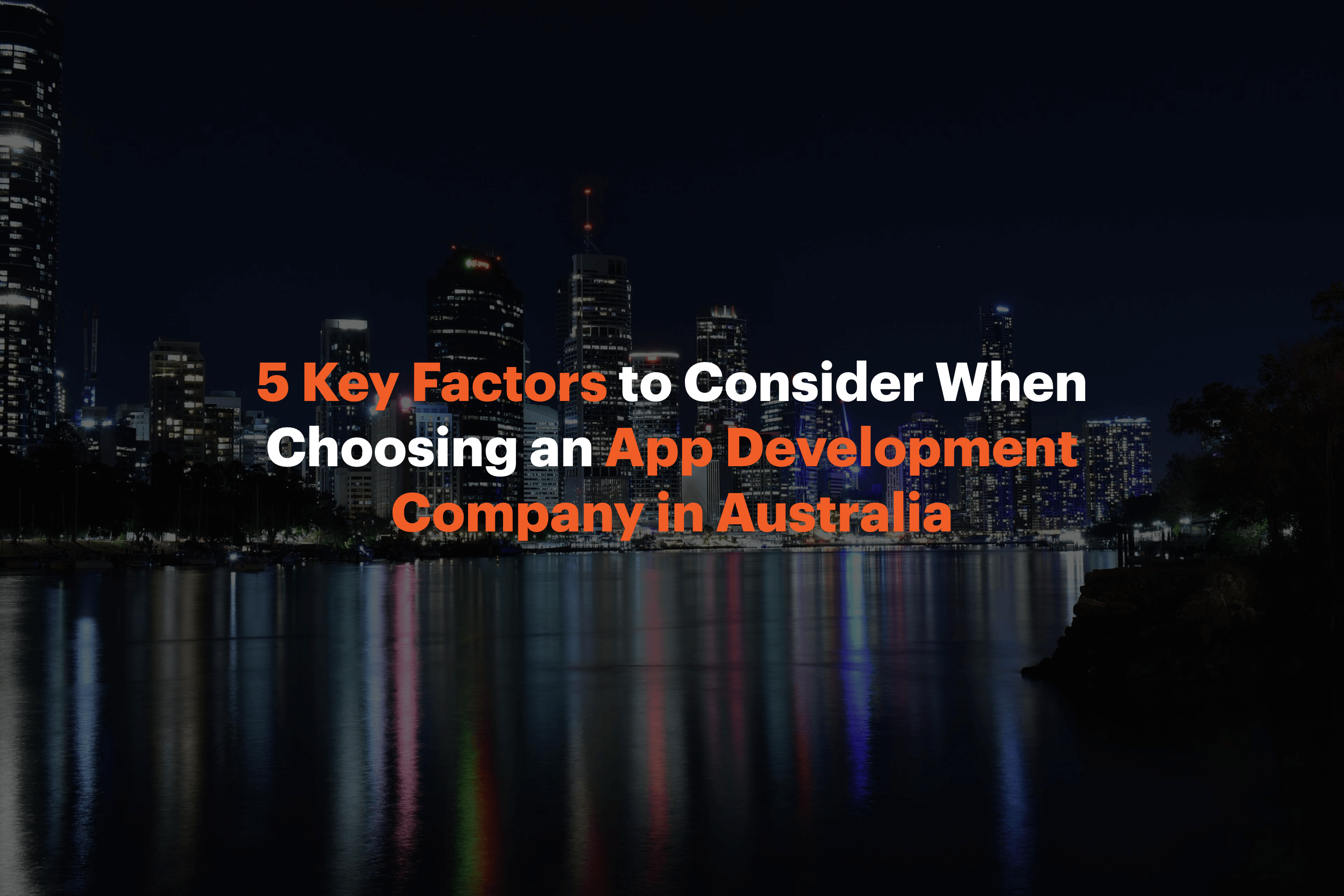 5 Key Factors to Consider When Choosing an App Development Company in Australia
