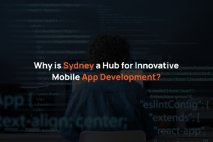 Why is Sydney a Hub for Innovative Mobile App Development?