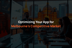 Optimizing Your App for Melbourne’s Competitive Market