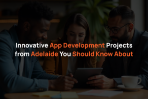 Innovative App Development Projects in Adelaide You Should Know About