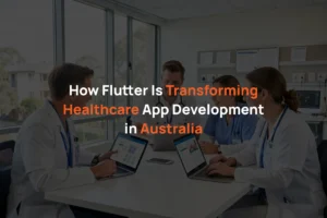 How Flutter Is Transforming Healthcare App Development in Australia