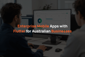 Enterprise Mobile Apps with Flutter for Australian Businesses