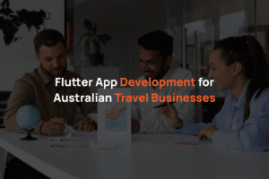 Effective Flutter App Development for Australian Travel Businesses