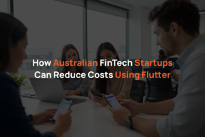 How Can Australian FinTech Startups Reduce Costs Using Flutter?
