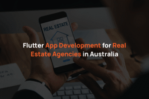 Flutter App Development for Real Estate Agencies in Australia