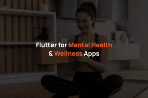 Flutter for Mental Health & Wellness Apps
