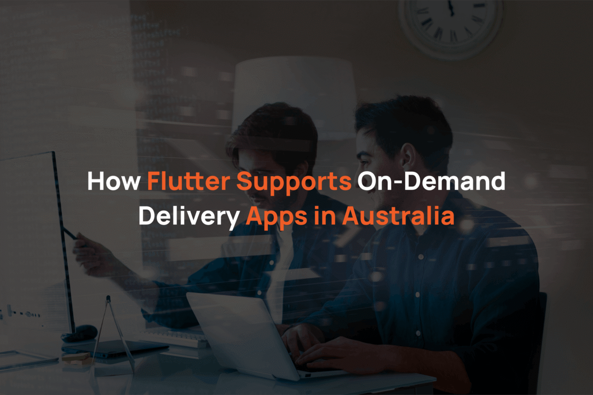 How Flutter Supports On-Demand Delivery Apps in Australia