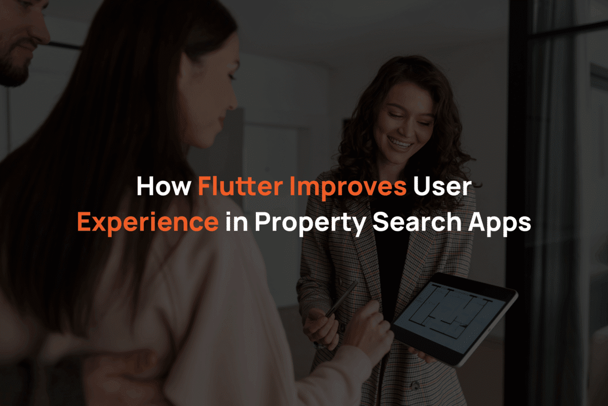 How Flutter Improves User Experience in Property Search Apps