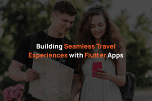 Building Seamless Travel Experiences with Flutter Apps