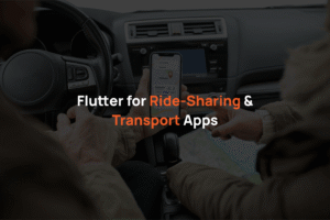 Flutter for Ride-Sharing & Transport Apps