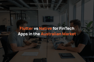 Flutter vs Native for Fintech Apps in the Australian Market