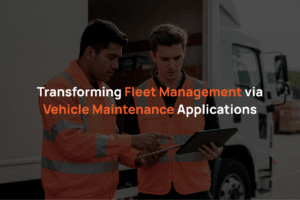 Transforming Fleet Management via Vehicle Maintenance Applications